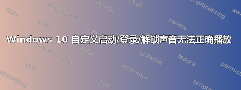 Windows 10 自定义启动/登录/解锁声音无法正确播放