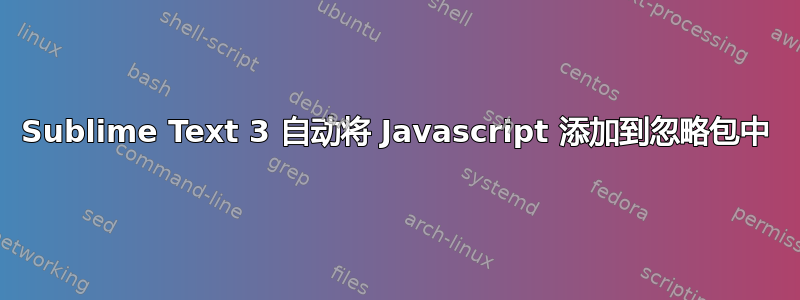 Sublime Text 3 自动将 Javascript 添加到忽略包中