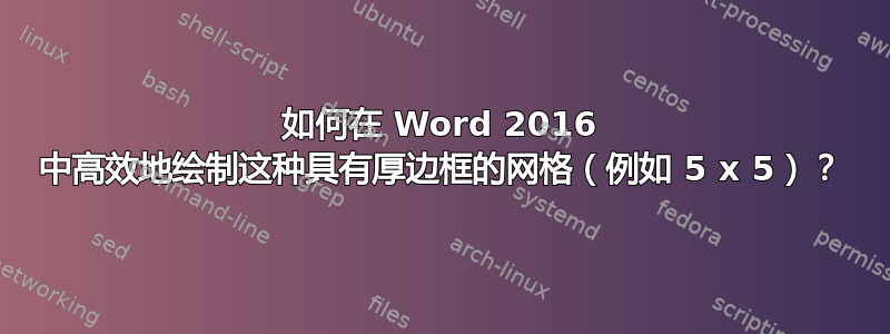 如何在 Word 2016 中高效地绘制这种具有厚边框的网格（例如 5 x 5）？