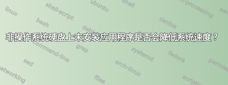 非操作系统硬盘上未安装应用程序是否会降低系统速度？