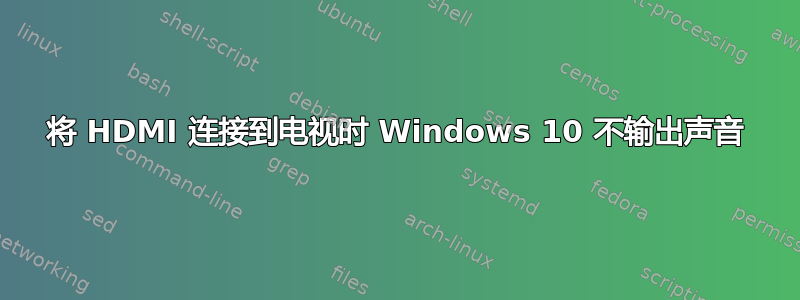 将 HDMI 连接到电视时 Windows 10 不输出声音