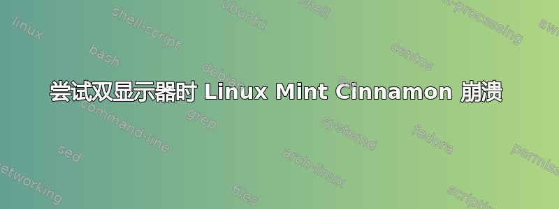 尝试双显示器时 Linux Mint Cinnamon 崩溃