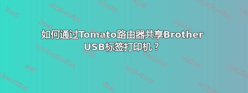 如何通过Tomato路由器共享Brother USB标签打印机？