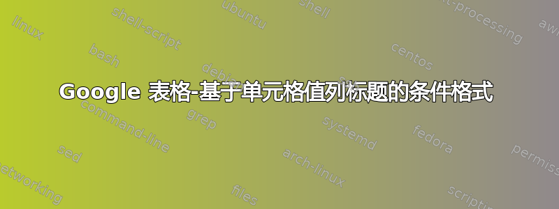 Google 表格-基于单元格值列标题的条件格式