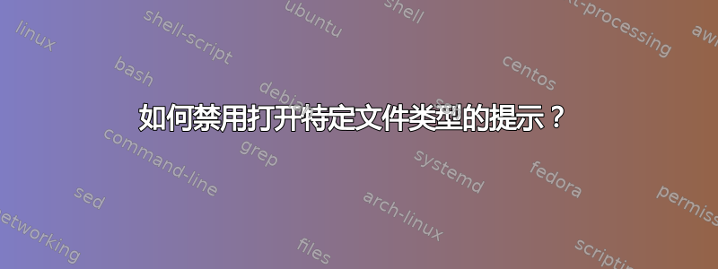 如何禁用打开特定文件类型的提示？