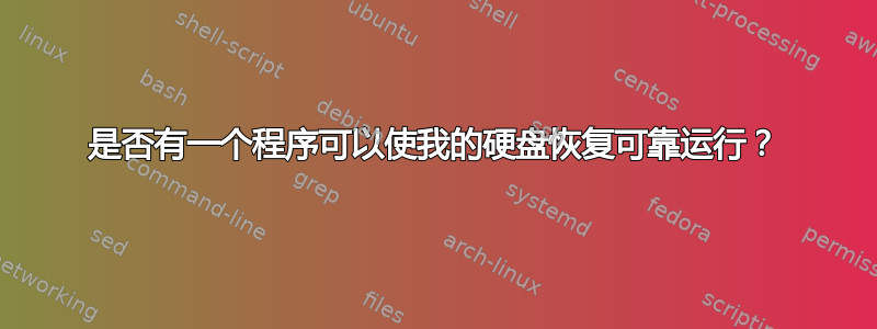 是否有一个程序可以使我的硬盘恢复可靠运行？