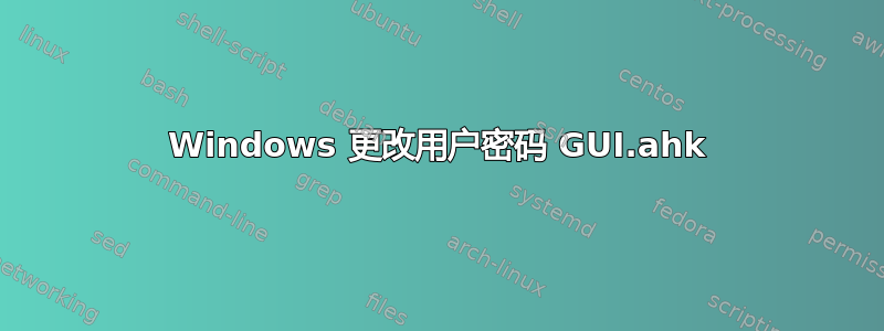 Windows 更改用户密码 GUI.ahk