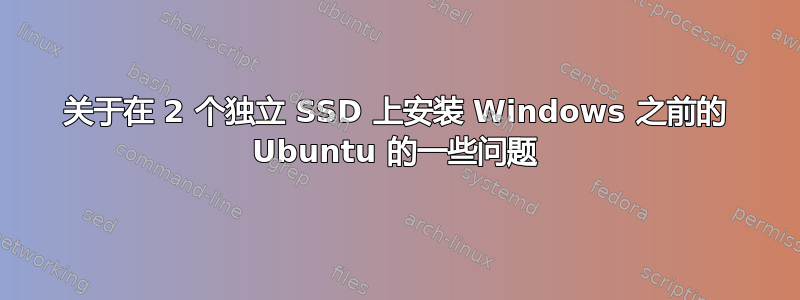 关于在 2 个独立 SSD 上安装 Windows 之前的 Ubuntu 的一些问题