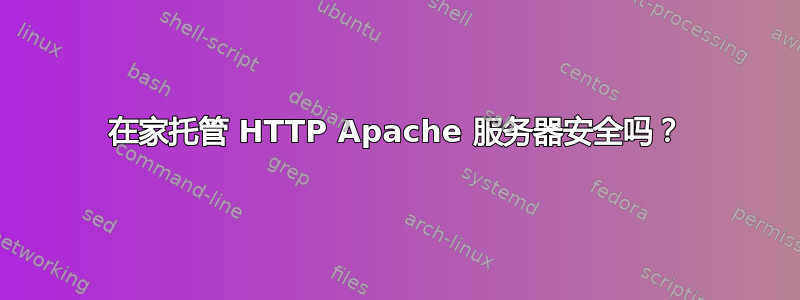 在家托管 HTTP Apache 服务器安全吗？