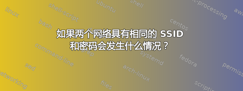 如果两个网络具有相同的 SSID 和密码会发生什么情况？