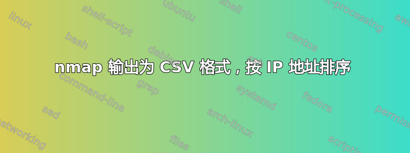 nmap 输出为 CSV 格式，按 IP 地址排序