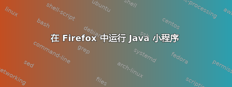 在 Firefox 中运行 Java 小程序