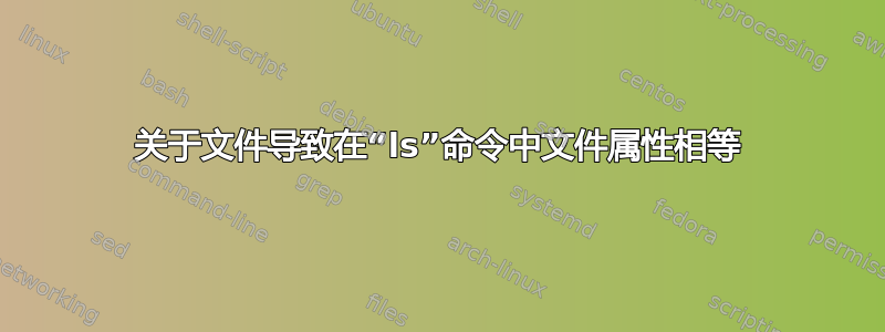 关于文件导致在“ls”命令中文件属性相等