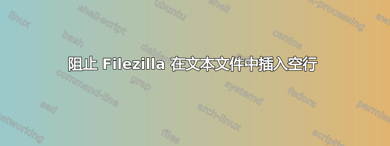 阻止 Filezilla 在文本文件中插入空行