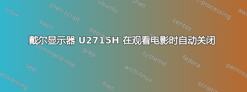 戴尔显示器 U2715H 在观看电影时自动关闭