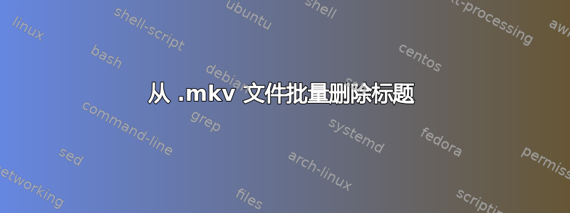 从 .mkv 文件批量删除标题