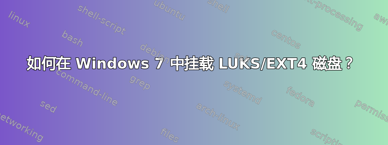 如何在 Windows 7 中挂载 LUKS/EXT4 磁盘？