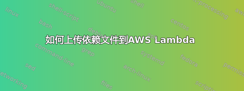 如何上传依赖文件到AWS Lambda