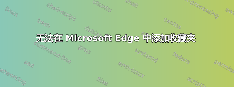 无法在 Microsoft Edge 中添加收藏夹