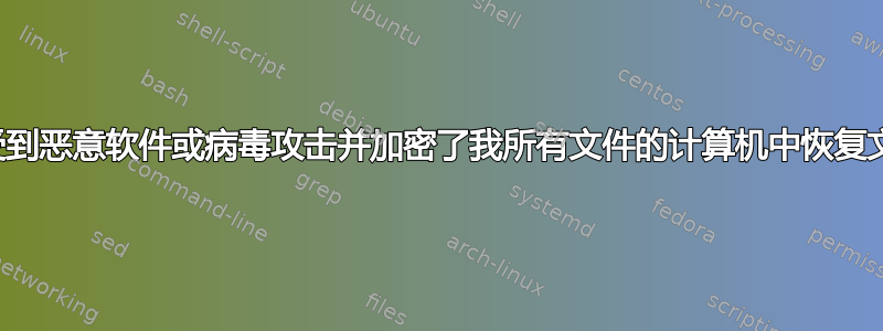 从受到恶意软件或病毒攻击并加密了我所有文件的计算机中恢复文件