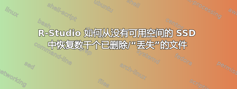 R-Studio 如何从没有可用空间的 SSD 中恢复数千个已删除/“丢失”的文件