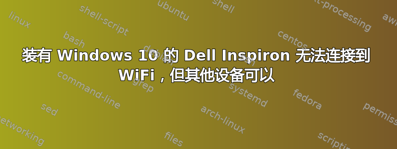 装有 Windows 10 的 Dell Inspiron 无法连接到 WiFi，但其他设备可以