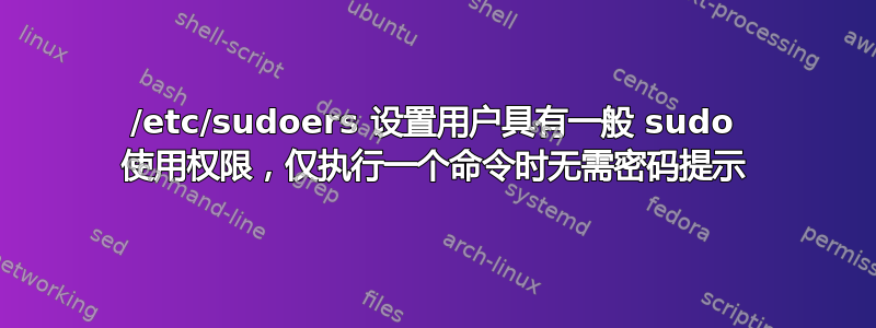 /etc/sudoers 设置用户具有一般 sudo 使用权限，仅执行一个命令时无需密码提示