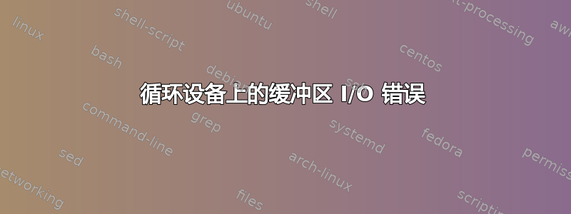 循环设备上的缓冲区 I/O 错误