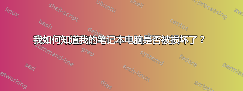 我如何知道我的笔记本电脑是否被损坏了？