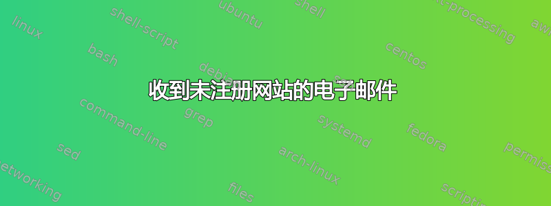 收到未注册网站的电子邮件