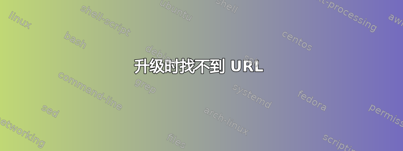 升级时找不到 URL