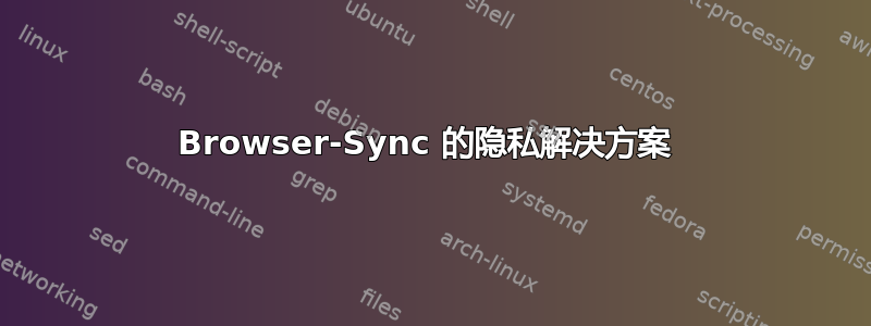 Browser-Sync 的隐私解决方案 