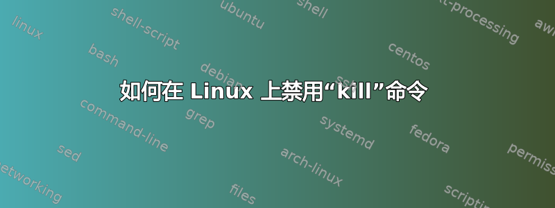 如何在 Linux 上禁用“kill”命令