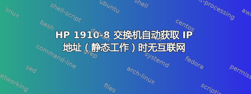 HP 1910-8 交换机自动获取 IP 地址（静态工作）时无互联网