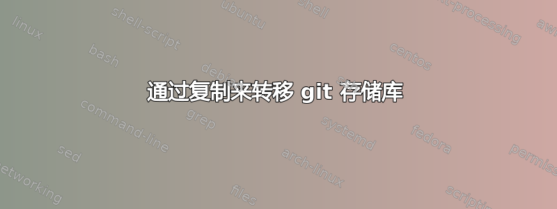 通过复制来转移 git 存储库