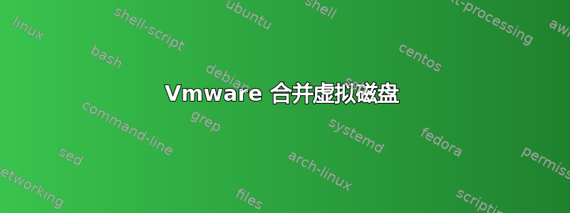 Vmware 合并虚拟磁盘