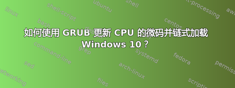 如何使用 GRUB 更新 CPU 的微码并链式加载 Windows 10？