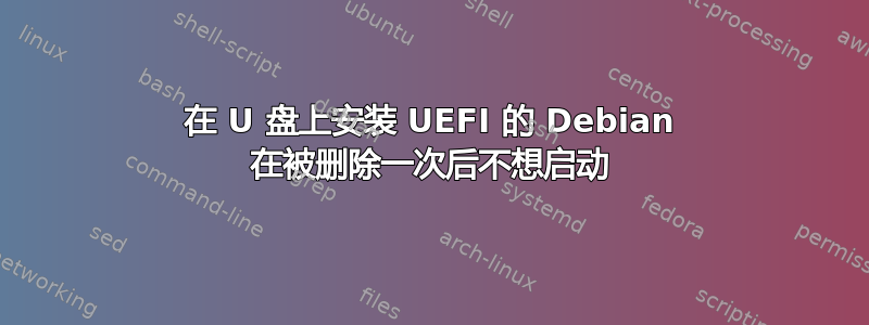 在 U 盘上安装 UEFI 的 Debian 在被删除一次后不想启动