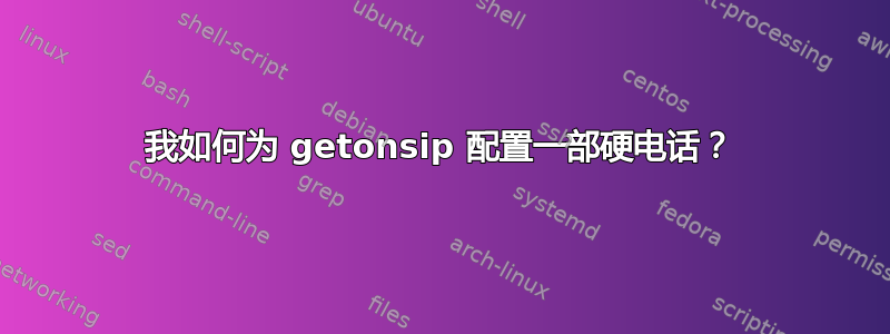 我如何为 getonsip 配置一部硬电话？