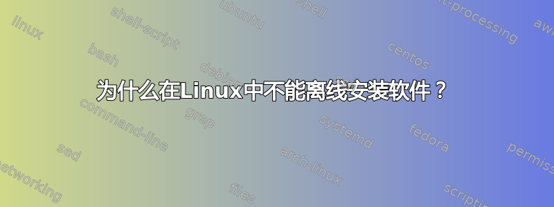 为什么在Linux中不能离线安装软件？