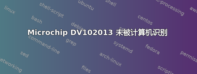 Microchip DV102013 未被计算机识别