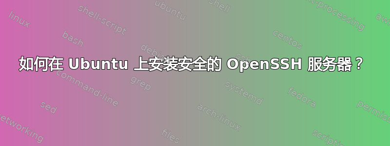 如何在 Ubuntu 上安装安全的 OpenSSH 服务器？