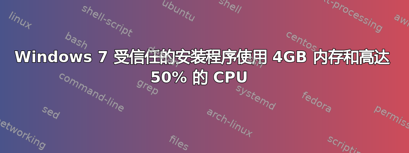 Windows 7 受信任的安装程序使用 4GB 内存和高达 50% 的 CPU 