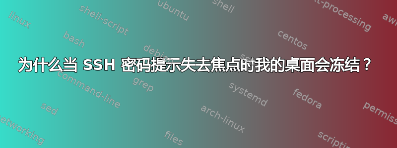 为什么当 SSH 密码提示失去焦点时我的桌面会冻结？