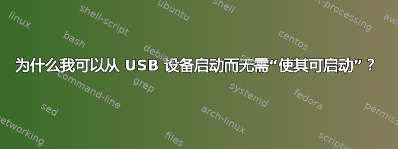 为什么我可以从 USB 设备启动而无需“使其可启动”？