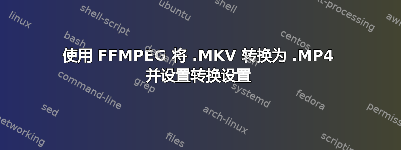 使用 FFMPEG 将 .MKV 转换为 .MP4 并设置转换设置