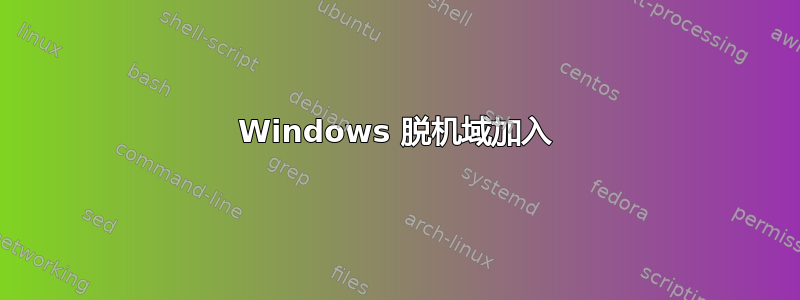 Windows 脱机域加入