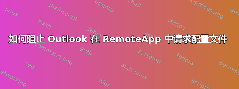 如何阻止 Outlook 在 RemoteApp 中请求配置文件