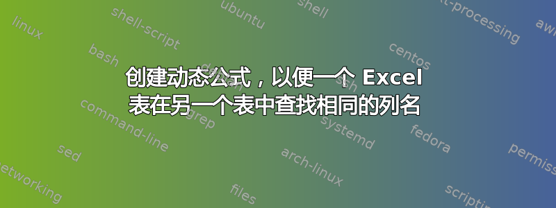 创建动态公式，以便一个 Excel 表在另一个表中查找相同的列名