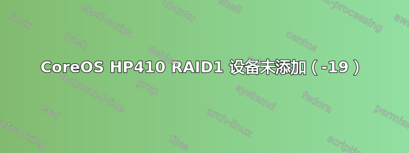 CoreOS HP410 RAID1 设备未添加（-19）